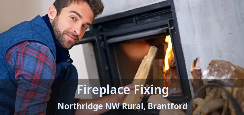 Fireplace Fixing Northridge NW Rural, Brantford - ON Fireplace Fixing Northridge NW Rural, Brantford - ON