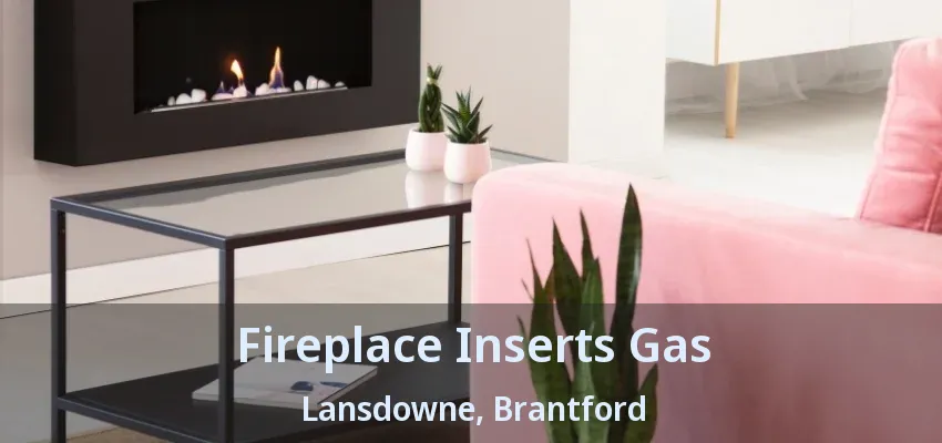 Fireplace Inserts Gas Lansdowne, Brantford - ON Fireplace Inserts Gas Lansdowne, Brantford - ON