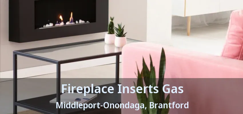 Fireplace Inserts Gas Middleport-Onondaga, Brantford - ON Fireplace Inserts Gas Middleport-Onondaga, Brantford - ON