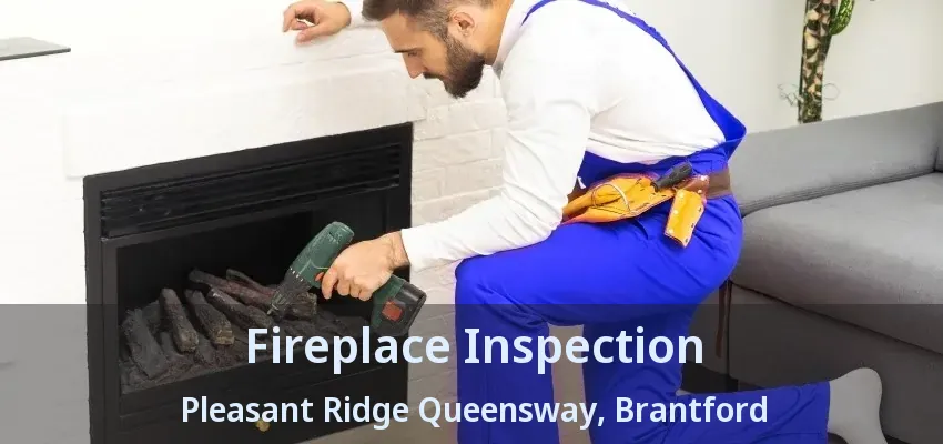 Fireplace Inspection Pleasant Ridge Queensway, Brantford - ON