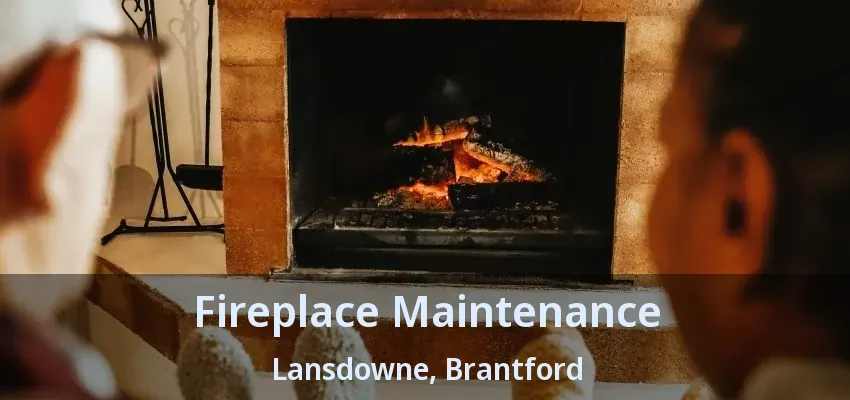 Fireplace Maintenance Lansdowne, Brantford - ON