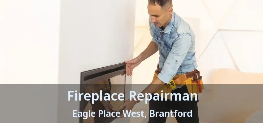 Fireplace Repairman Eagle Place West, Brantford - ON Fireplace Repairman Eagle Place West, Brantford - ON