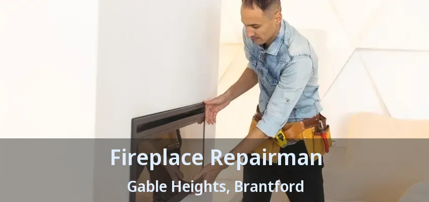 Fireplace Repairman Gable Heights, Brantford - ON