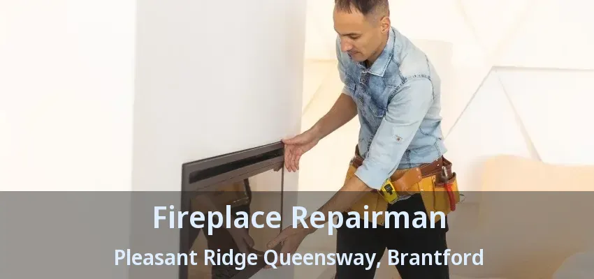 Fireplace Repairman Pleasant Ridge Queensway, Brantford - ON