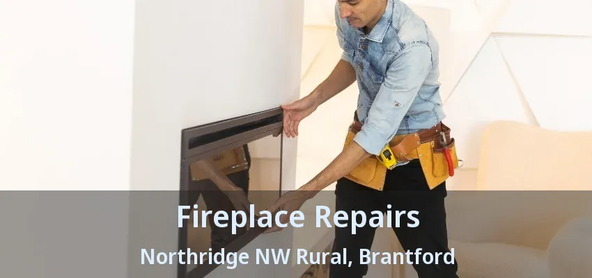Fireplace Repairs Northridge NW Rural, Brantford - ON