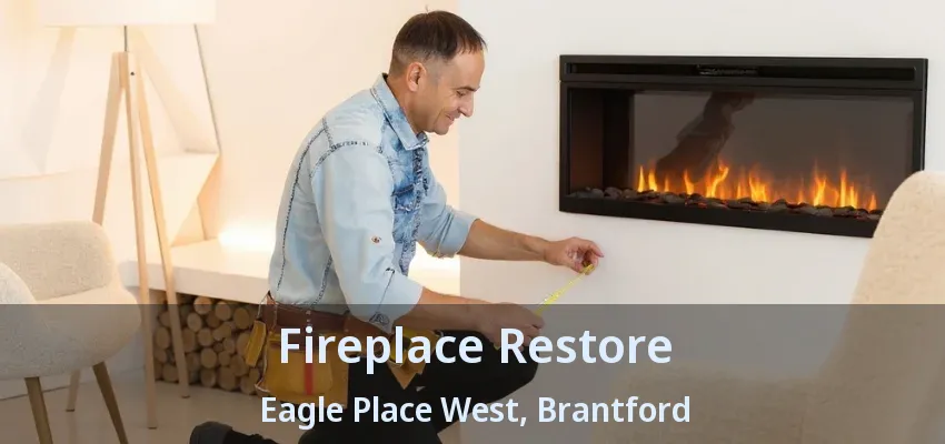 Fireplace Restore Eagle Place West, Brantford - ON Fireplace Restore Eagle Place West, Brantford - ON
