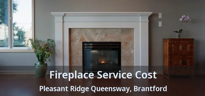 Fireplace Service Cost Pleasant Ridge Queensway, Brantford - ON