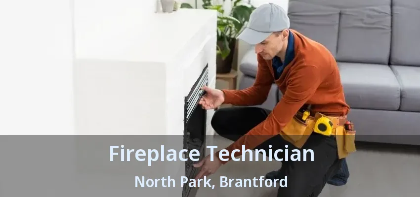 Fireplace Technician North Park, Brantford - ON