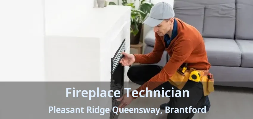Fireplace Technician Pleasant Ridge Queensway, Brantford - ON Fireplace Technician Pleasant Ridge Queensway, Brantford - ON