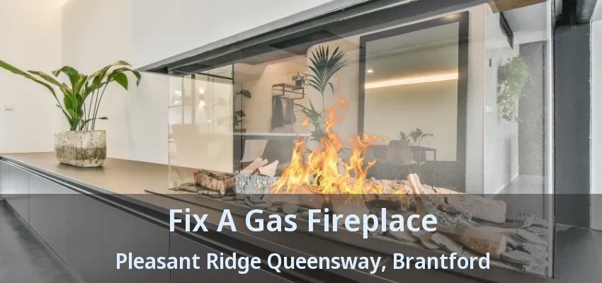 Fix A Gas Fireplace Pleasant Ridge Queensway, Brantford - ON