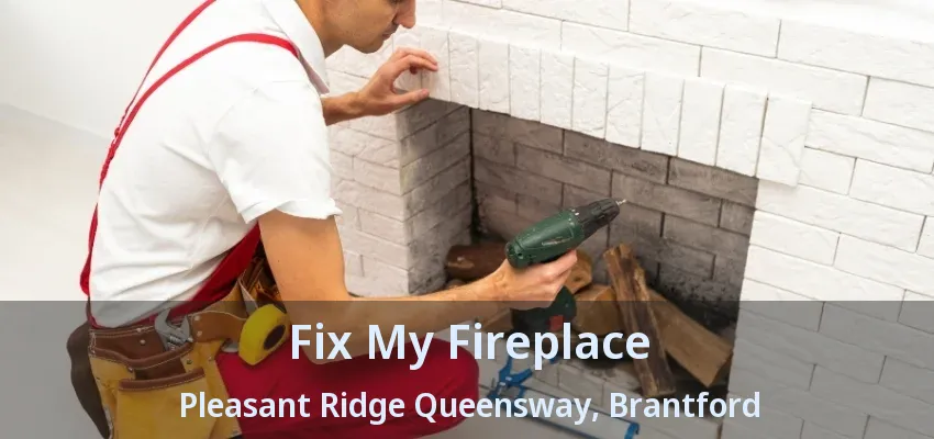 Fix My Fireplace Pleasant Ridge Queensway, Brantford - ON Fix My Fireplace Pleasant Ridge Queensway, Brantford - ON