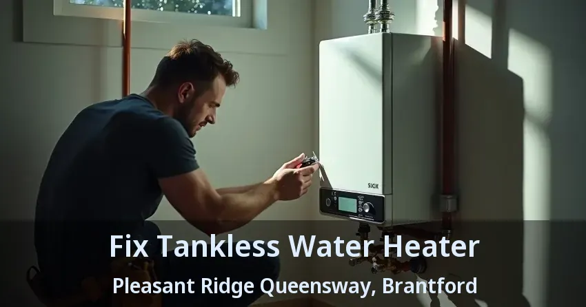 Fix Tankless Water Heater Pleasant Ridge Queensway, Brantford - ON