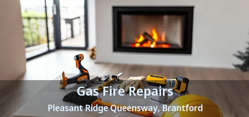 Gas Fire Repairs Pleasant Ridge Queensway, Brantford - ON