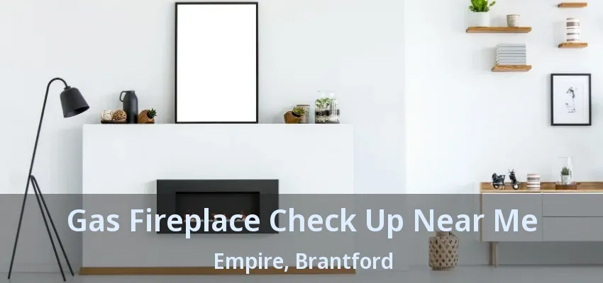 Gas Fireplace Check Up Near Me Empire, Brantford - ON