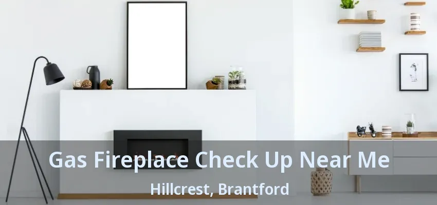 Gas Fireplace Check Up Near Me Hillcrest, Brantford - ON Gas Fireplace Check Up Near Me Hillcrest, Brantford - ON