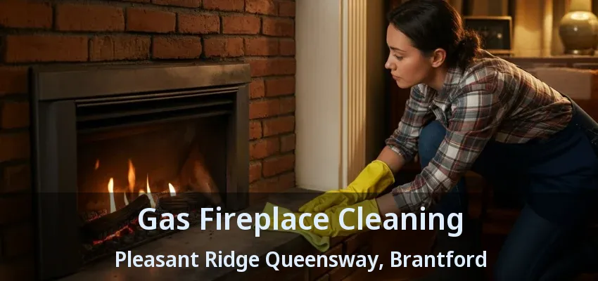 Gas Fireplace Cleaning Pleasant Ridge Queensway, Brantford - ON