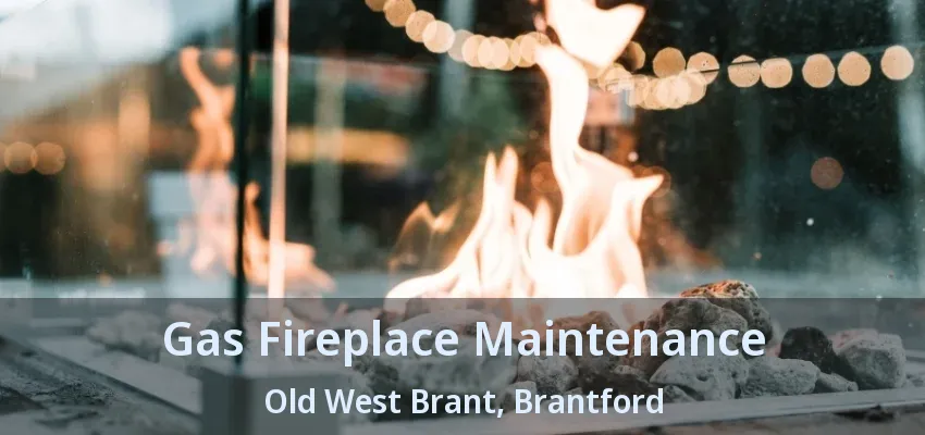 Gas Fireplace Maintenance Old West Brant, Brantford - ON Gas Fireplace Maintenance Old West Brant, Brantford - ON