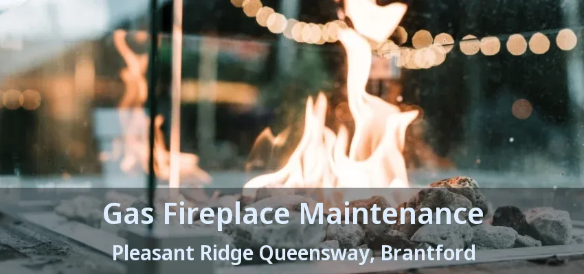 Gas Fireplace Maintenance Pleasant Ridge Queensway, Brantford - ON Gas Fireplace Maintenance Pleasant Ridge Queensway, Brantford - ON