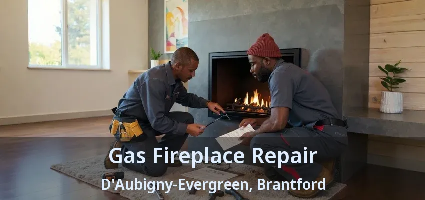 Gas Fireplace Repair D'Aubigny-Evergreen, Brantford - ON Gas Fireplace Repair D'Aubigny-Evergreen, Brantford - ON