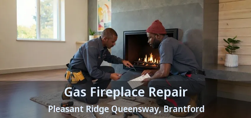 Gas Fireplace Repair Pleasant Ridge Queensway, Brantford - ON