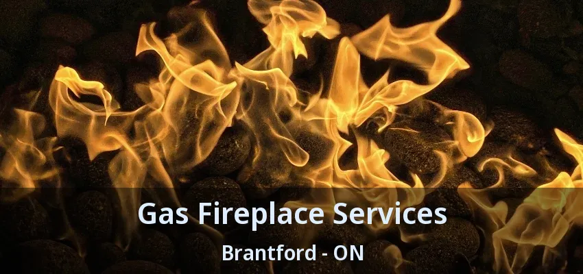Gas Fireplace Services Brantford - ON Gas Fireplace Services Brantford - ON