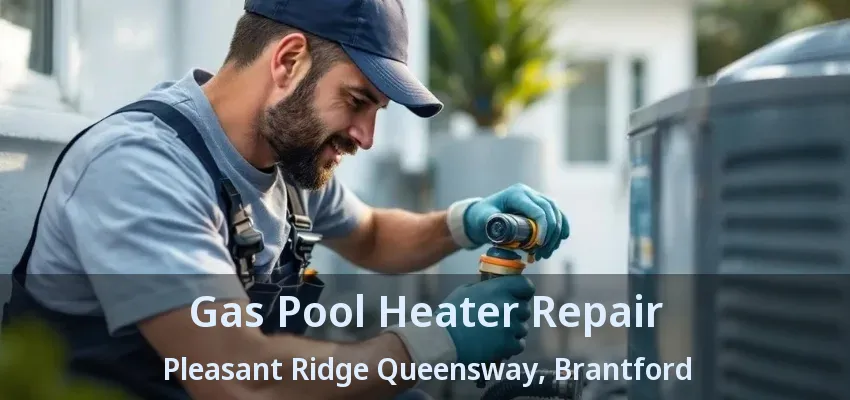 Gas Pool Heater Repair Pleasant Ridge Queensway, Brantford - ON