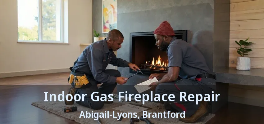Indoor Gas Fireplace Repair Abigail-Lyons, Brantford - ON Indoor Gas Fireplace Repair Abigail-Lyons, Brantford - ON