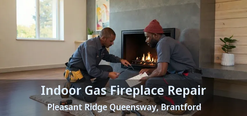 Indoor Gas Fireplace Repair Pleasant Ridge Queensway, Brantford - ON Indoor Gas Fireplace Repair Pleasant Ridge Queensway, Brantford - ON