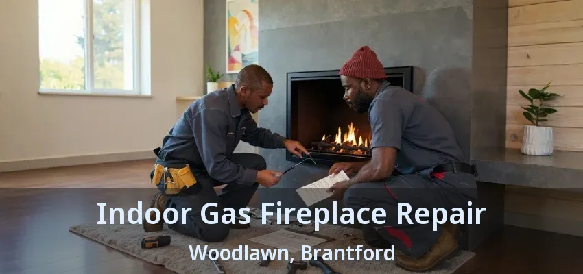 Indoor Gas Fireplace Repair Woodlawn, Brantford - ON
