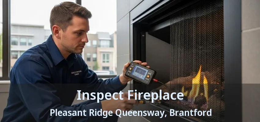 Inspect Fireplace Pleasant Ridge Queensway, Brantford - ON