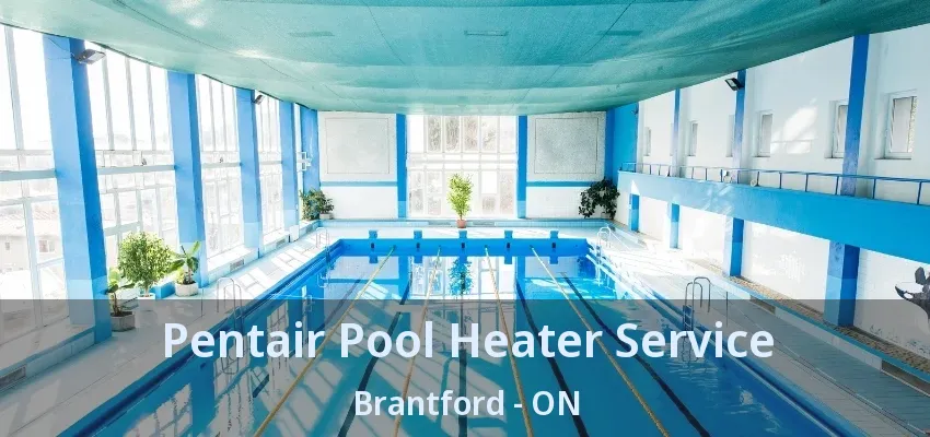 Pentair Pool Heater Service Brantford - ON Pentair Pool Heater Service Brantford - ON