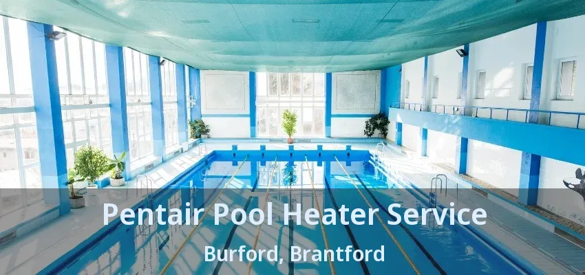 Pentair Pool Heater Service Burford, Brantford - ON Pentair Pool Heater Service Burford, Brantford - ON