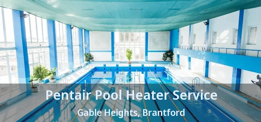 Pentair Pool Heater Service Gable Heights, Brantford - ON
