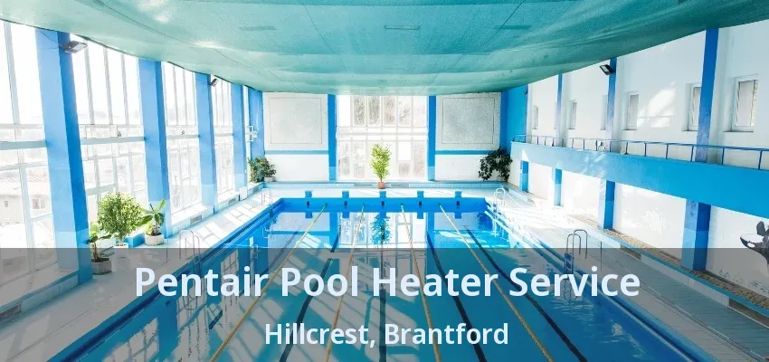 Pentair Pool Heater Service Hillcrest, Brantford - ON Pentair Pool Heater Service Hillcrest, Brantford - ON
