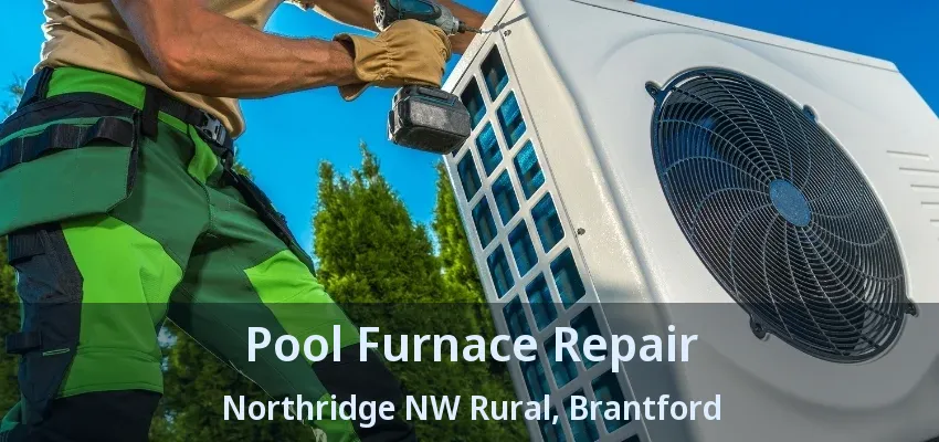 Pool Furnace Repair Northridge NW Rural, Brantford - ON Pool Furnace Repair Northridge NW Rural, Brantford - ON