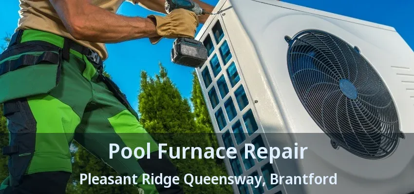 Pool Furnace Repair Pleasant Ridge Queensway, Brantford - ON Pool Furnace Repair Pleasant Ridge Queensway, Brantford - ON