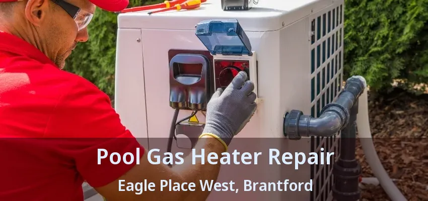Pool Gas Heater Repair Eagle Place West, Brantford - ON