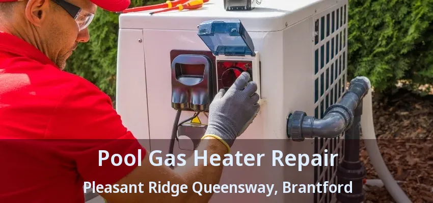 Pool Gas Heater Repair Pleasant Ridge Queensway, Brantford - ON Pool Gas Heater Repair Pleasant Ridge Queensway, Brantford - ON