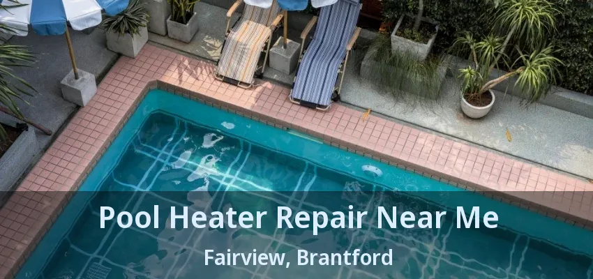 Pool Heater Repair Near Me Fairview, Brantford - ON
