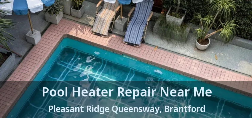 Pool Heater Repair Near Me Pleasant Ridge Queensway, Brantford - ON Pool Heater Repair Near Me Pleasant Ridge Queensway, Brantford - ON