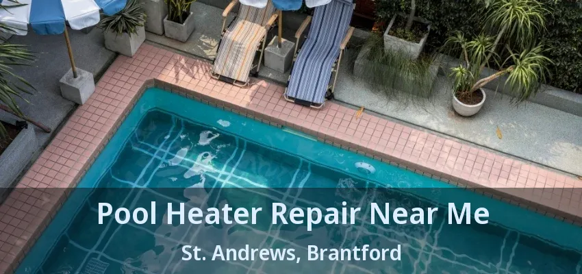 Pool Heater Repair Near Me St. Andrews, Brantford - ON