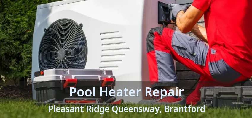Pool Heater Repair Pleasant Ridge Queensway, Brantford - ON Pool Heater Repair Pleasant Ridge Queensway, Brantford - ON
