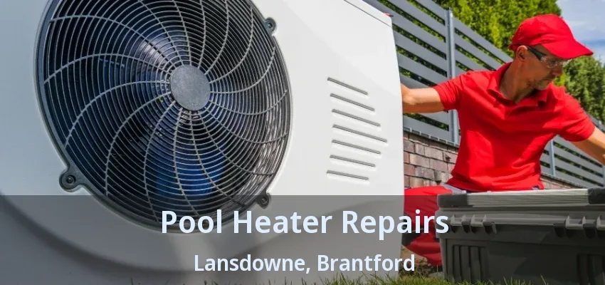 Pool Heater Repairs Lansdowne, Brantford - ON