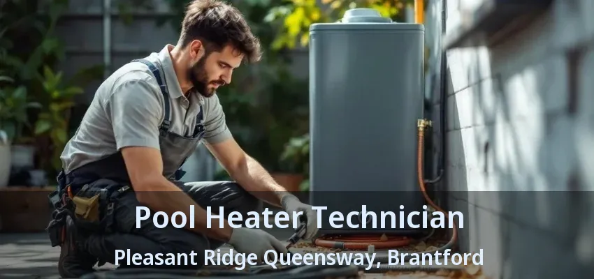 Pool Heater Technician Pleasant Ridge Queensway, Brantford - ON