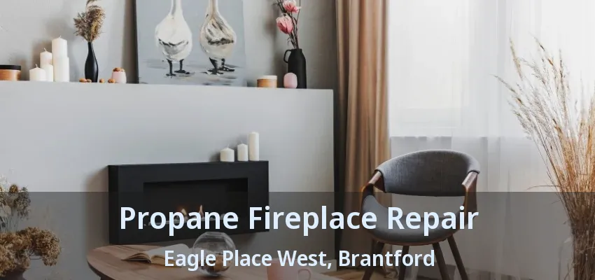Propane Fireplace Repair Eagle Place West, Brantford - ON Propane Fireplace Repair Eagle Place West, Brantford - ON