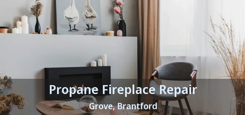 Propane Fireplace Repair Grove, Brantford - ON