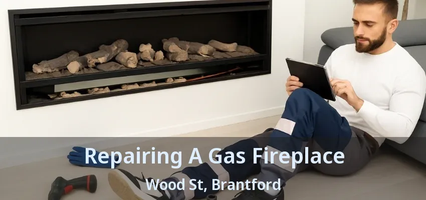 Repairing A Gas Fireplace Wood St, Brantford - ON