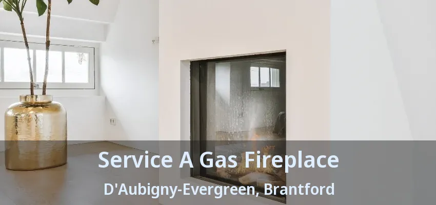 Service A Gas Fireplace D'Aubigny-Evergreen, Brantford - ON