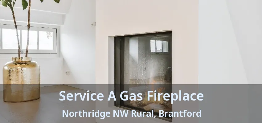 Service A Gas Fireplace Northridge NW Rural, Brantford - ON