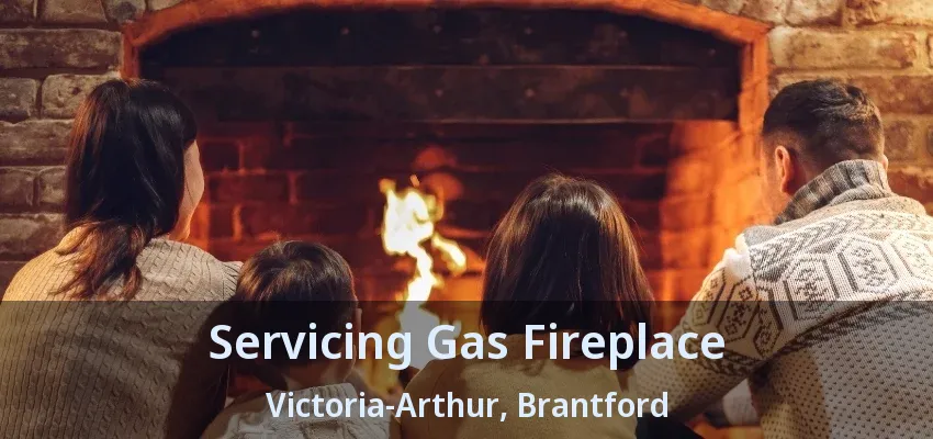 Servicing Gas Fireplace Victoria-Arthur, Brantford - ON Servicing Gas Fireplace Victoria-Arthur, Brantford - ON